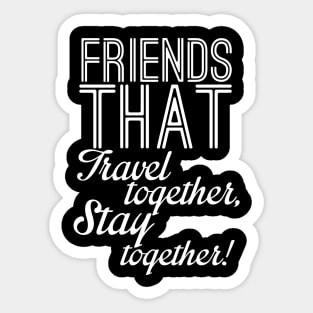 Friends that travel together stay together Sticker